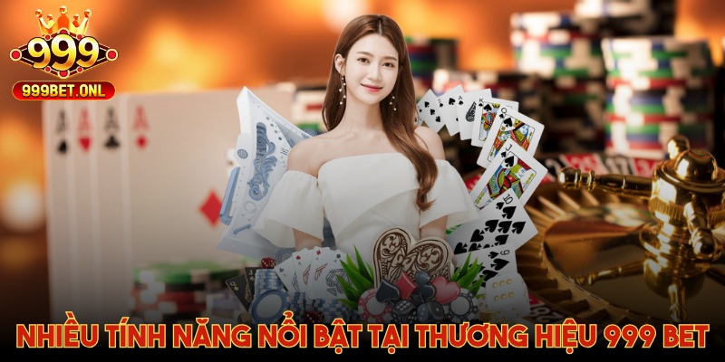 Nhiều tính năng nổi trội tại thương hiệu 999 Bet